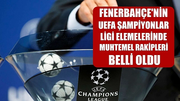 Fenerbahçe'nin UEFA Şampiyonlar Ligi elemelerinde muhtemel rakipleri belli oldu