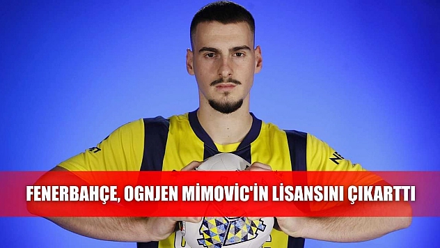 Fenerbahçe, Ognjen Mimovic'in lisansını çıkarttı