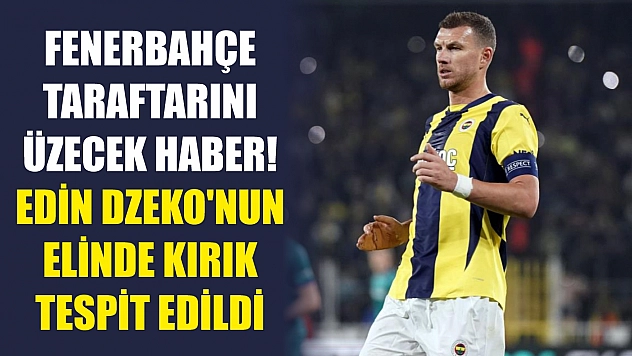 Fenerbahçe taraftarını üzecek haber! Edin Dzeko'nun elinde kırık tespit edildi