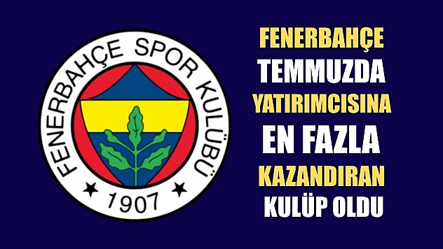 Fenerbahçe temmuzda yatırımcısına en fazla kazandıran kulüp oldu