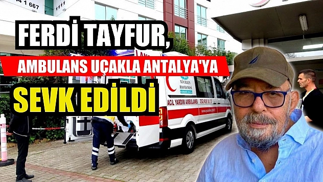 Ferdi Tayfur, ambulans uçakla Antalya'ya sevk edildi