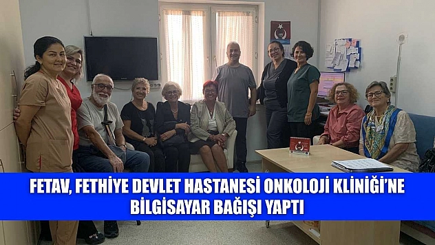 FETAV, Fethiye Devlet Hastanesi Onkoloji Kliniği'ne bilgisayar bağışı yaptı