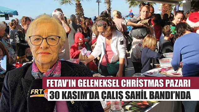 FETAV'ın Geleneksel Christmas Pazarı 30 Kasım'da Çalış Sahil Bandı'nda