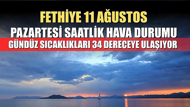 Fethiye 11 Ağustos Pazartesi Saatlik Hava Durumu: Gündüz Sıcaklıkları 34 Dereceye Ulaşıyor