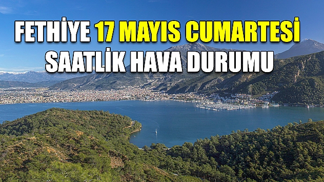 Fethiye 17 Mayıs Cumartesi Saatlik Hava Durumu