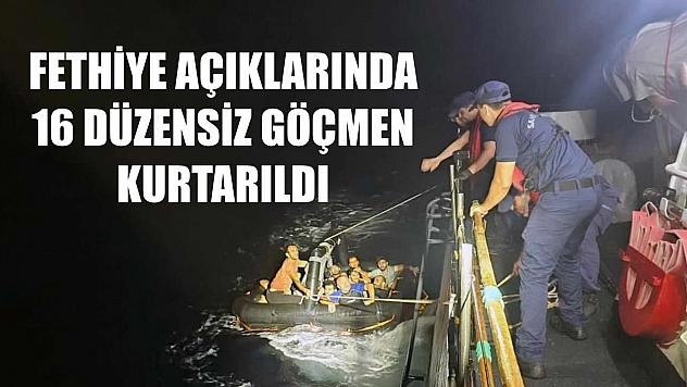 Fethiye açıklarında 16 düzensiz göçmen kurtarıldı