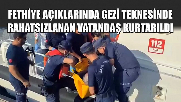 Fethiye açıklarında gezi teknesinde rahatsızlanan vatandaş kurtarıldı
