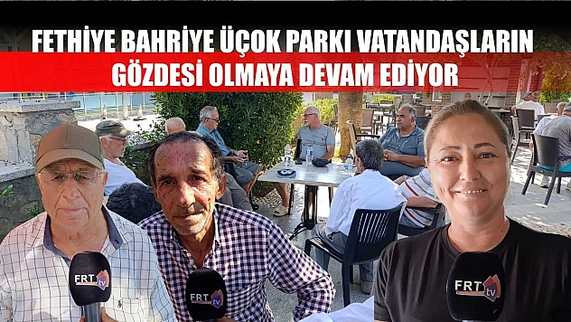 Fethiye Bahriye Üçok Parkı vatandaşların gözdesi olmaya devam ediyor