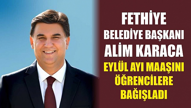 Fethiye Belediye Başkanı Alim Karaca Eylül Ayı Maaşını Öğrencilere Bağışladı