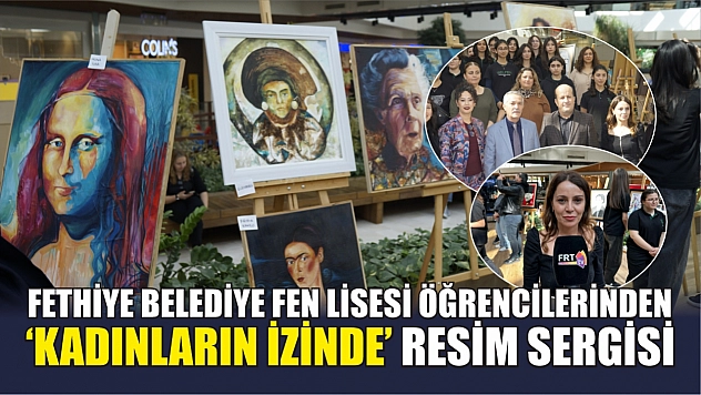 Fethiye Belediye Fen Lisesi Öğrencilerinden 'Kadınların İzinde' Resim Sergisi