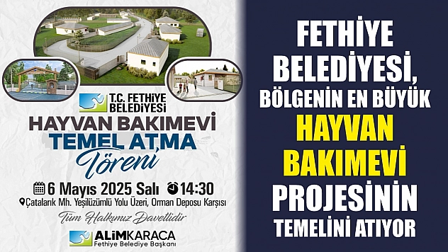 Fethiye Belediyesi, Bölgenin En Büyük Hayvan Bakımevi Projesinin Temelini Atıyor