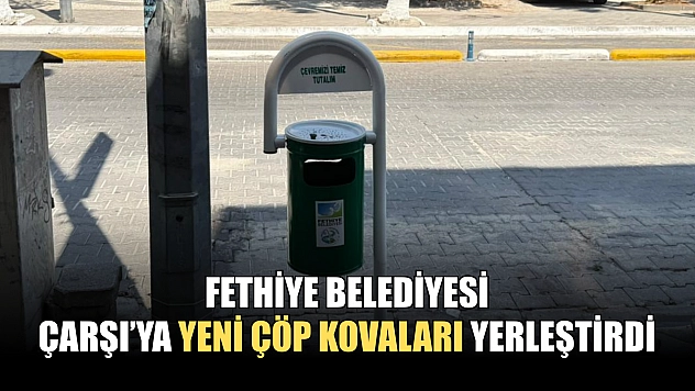 Fethiye Belediyesi, Çarşı'ya Yeni Çöp Kovaları Yerleştirdi