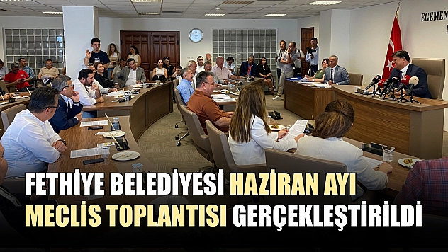 Fethiye Belediyesi Haziran Ayı Meclis Toplantısı Gerçekleştirildi