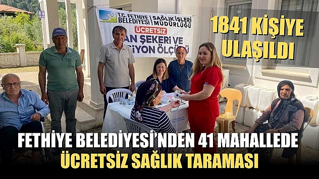 Fethiye Belediyesi'nden 41 Mahallede Ücretsiz Sağlık Taraması: 1841 Kişiye Ulaşıldı