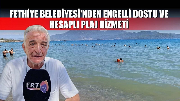 Fethiye Belediyesi'nden engelli dostu ve hesaplı plaj hizmeti