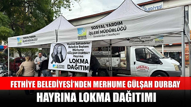Fethiye Belediyesi'nden Merhume Gülşah Durbay hayrına lokma dağıtımı