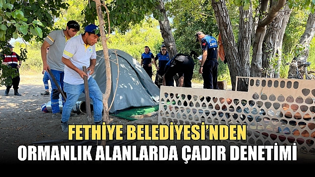 Fethiye Belediyesi'nden Ormanlık Alanlarda Çadır Denetimi