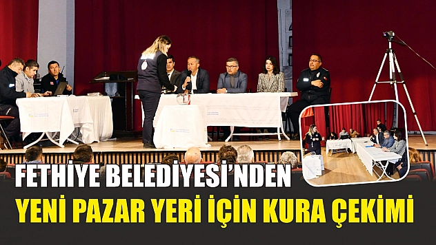 Fethiye Belediyesi'nden yeni pazar yeri için kura çekimi