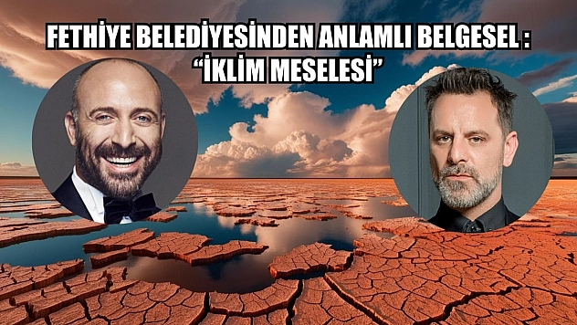 Fethiye Belediyesinden Anlamlı Belgesel :'İklim Meselesi'