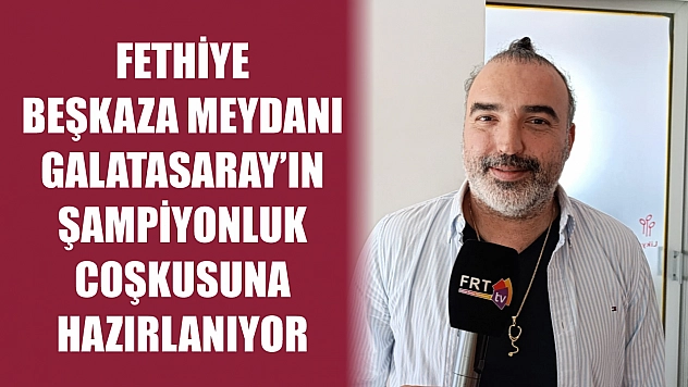 Fethiye Beşkaza Meydanı Galatasaray'ın Şampiyonluk Coşkusuna Hazırlanıyor