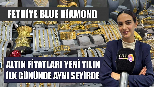 Fethiye Blue Diamond: Altın fiyatları yeni yılın ilk gününde aynı seyirde