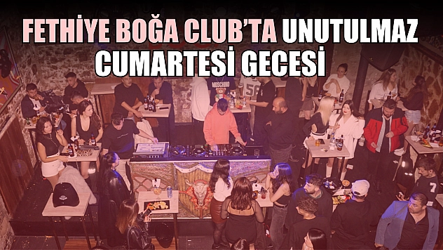 Fethiye Boğa Club'ta Unutulmaz Cumartesi Gecesi