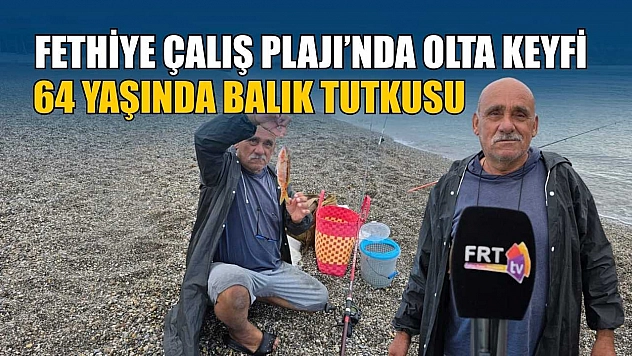 Fethiye Çalış Plajı'nda olta keyfi: 64 yaşında balık tutkusu
