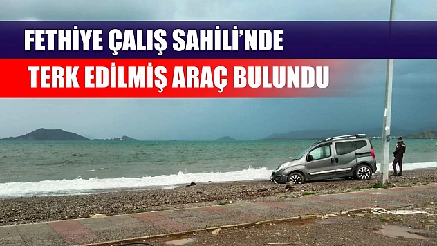 Fethiye Çalış Sahili'nde terk edilmiş araç bulundu