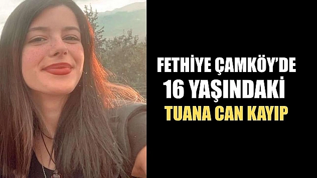 Fethiye Çamköy'de 16 Yaşındaki Tuana Can Kayıp