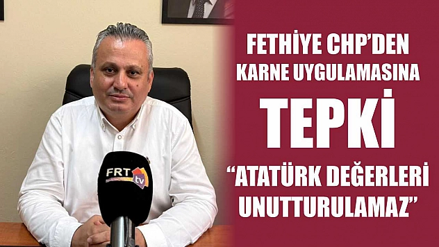 Fethiye CHP'den karne uygulamasına tepki: 'Atatürk değerleri unutturulamaz'