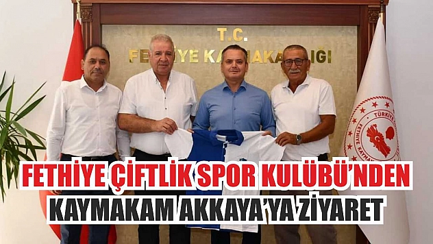Fethiye Çiftlik Spor Kulübü'nden Kaymakam Akkaya'ya Ziyaret
