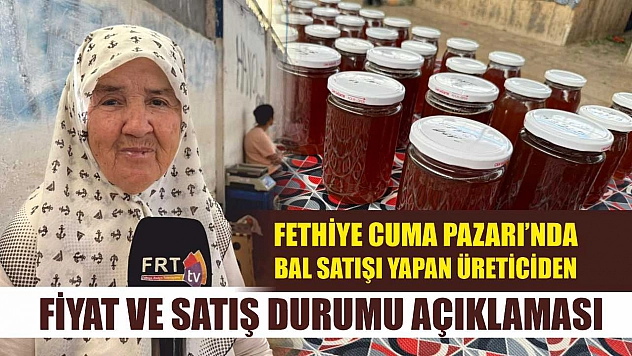 Fethiye Cuma Pazarı'nda Bal Satışı Yapan Üreticiden Fiyat ve Satış Durumu Açıklaması
