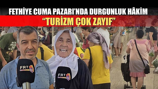 Fethiye Cuma Pazarı'nda durgunluk hâkim, 'Turizm çok zayıf'