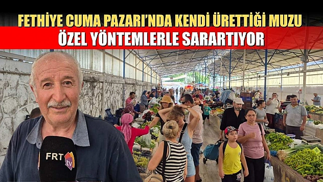 Fethiye Cuma Pazarı'nda Kendi Ürettiği Muzu Özel Yöntemlerle Sarartıyor