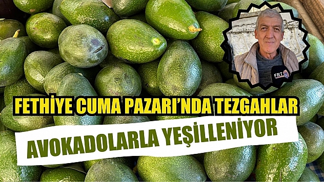 Fethiye Cuma Pazarı'nda Tezgahlar Avokadolarla Yeşilleniyor