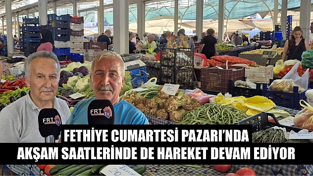 Fethiye Cumartesi Pazarı'nda Akşam Saatlerinde de Hareket Devam Ediyor