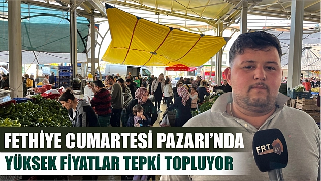 Fethiye Cumartesi Pazarı'nda Yüksek Fiyatlar Tepki Topluyor