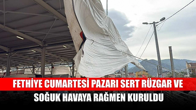 Fethiye Cumartesi Pazarı sert rüzgar ve soğuk havaya rağmen kuruldu