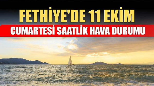 Fethiye'de 11 Ekim Cumartesi Saatlik Hava Durumu