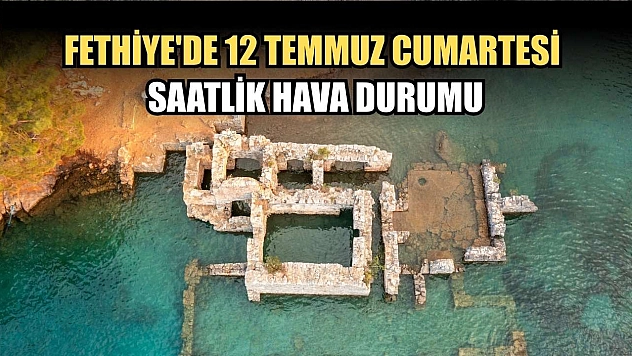 Fethiye'de 12 Temmuz Cumartesi Saatlik Hava Durumu