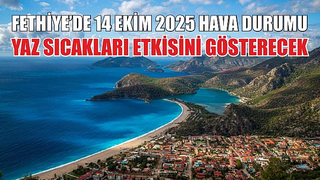 Fethiye'de 14 Ekim 2025 Hava Durumu: Yaz Sıcakları Etkisini Gösterecek