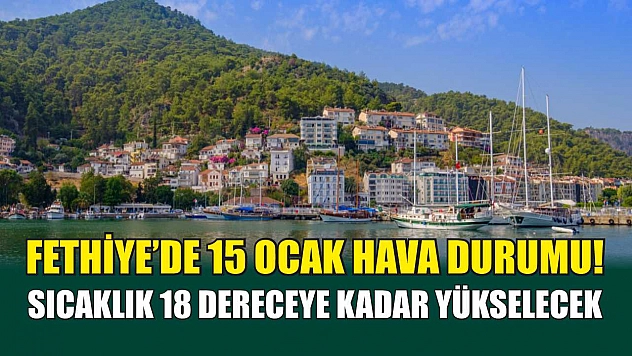 Fethiye'de 15 Ocak Hava Durumu! Sıcaklık 18 Dereceye Kadar Yükselecek