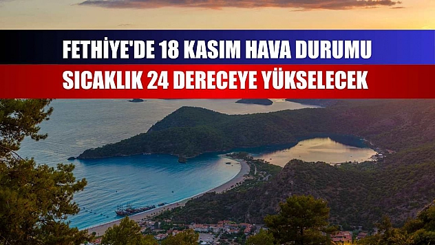 Fethiye'de 18 Kasım hava durumu sıcaklık 24 dereceye yükselecek