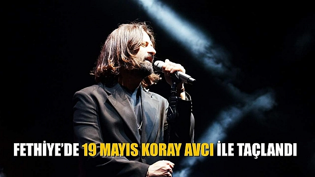 Fethiye'de 19 Mayıs Koray Avcı ile Taçlandı