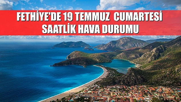 Fethiye'de 19 Temmuz  Cumartesi Saatlik Hava Durumu
