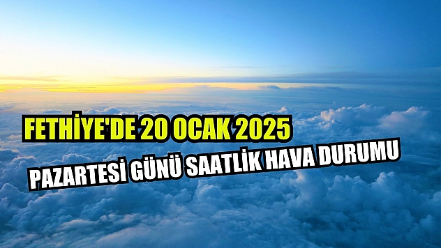 Fethiye'de 20 Ocak 2025 Pazartesi Günü Saatlik Hava Durumu