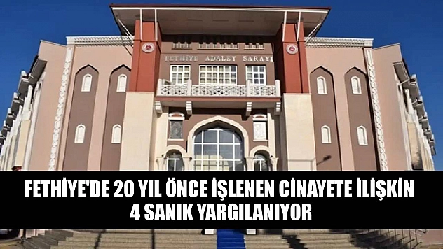 Fethiye'de 20 yıl önce işlenen cinayete ilişkin 4 sanık yargılanıyor