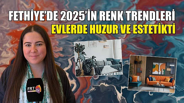 Fethiye'de 2025'in renk trendleri: Evlerde huzur ve estetikti