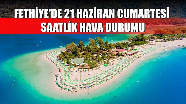 Fethiye'de 21 Haziran Cumartesi Saatlik Hava Durumu