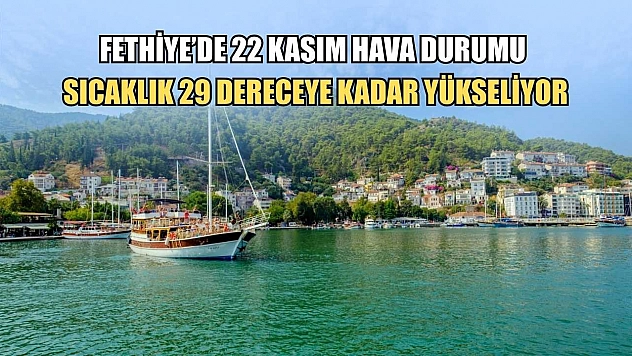 Fethiye'de 22 Kasım Hava Durumu: Sıcaklık 29 Dereceye Kadar Yükseliyor
